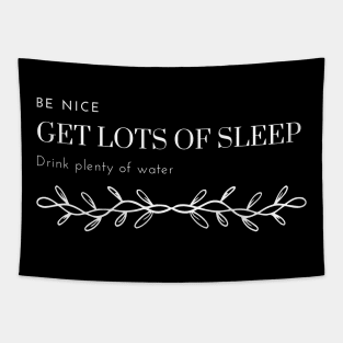 Be nice get lots of sleep and drink plenty of water Tapestry