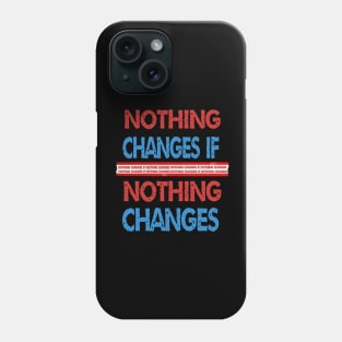 nothing changes if nothing changes Phone Case