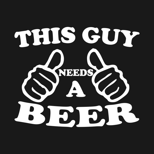 Funny Drinking Gift, This Guy Needs A Beer, Great Beer Lover Design by Blue Zebra