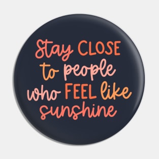 Stay close to people who feel like sunshine Pin