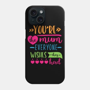 Your the mum everyone wishes Phone Case