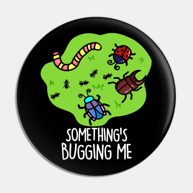 Something's Bugging Me Cute Bugs Pun Pin by punnybone