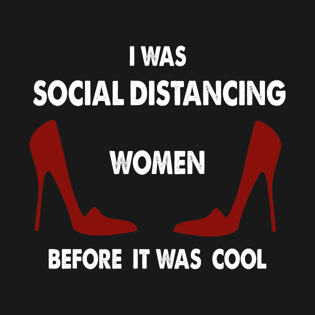 I Was Social Distancing Women Before It Was Cool by SOgratefullART