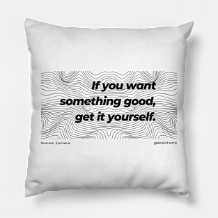 Stoicism If you want something good, get it yourself T-Shirt Pillow