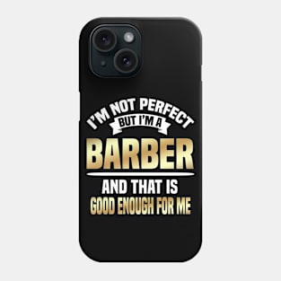 I'm Not Perfect But I'm A Barber And That Is Good Enough For Me Phone Case