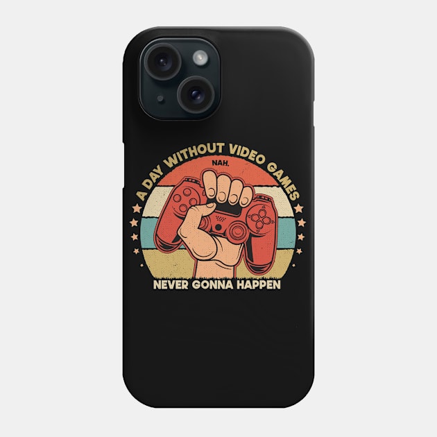 A Day Without Video Games Nah Never Gonna Happen Phone Case by SbeenShirts