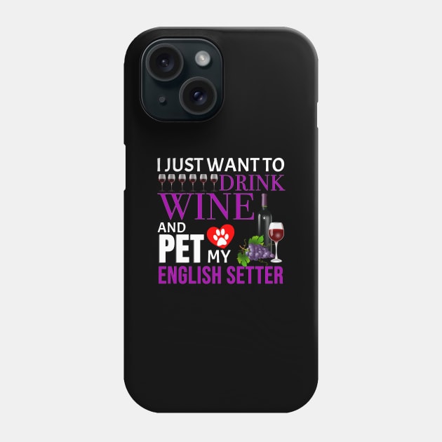 I Just Want To Drink Wine And Pet My English Setter - Gift For English Setter Owner Dog Breed,Dog Lover, Lover Phone Case by HarrietsDogGifts
