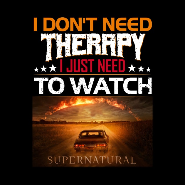 I Dont Need Therrpy I Just Need To Watch Supernatural  Movie Lover by Den Tbd