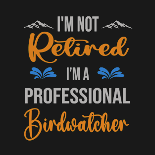 I'm  Not Retired, I'm A Professional Birdwatcher Outdoor Sports Activity Lover Grandma Grandpa Dad Mom Retirement Gift T-Shirt