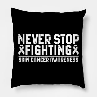 Never Stop Fighting Skin Cancer Awareness Pillow