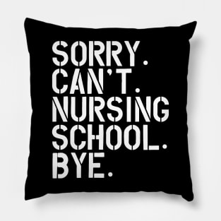 Nursing Student - Sorry. Can't. Nursing School. bye. w Pillow