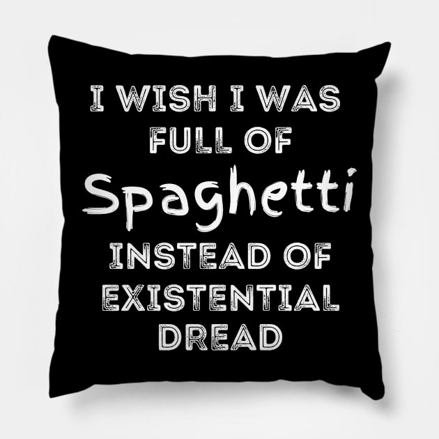 I wish I was full of Spaghetti Instead of Existential Dread Pillow by Apathecary