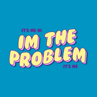 Its me hi im the problem its me T-Shirt