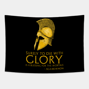 Surely to die with glory is a blessing for the mortals. - Agamemnon Tapestry