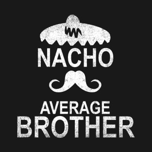 Nacho Average Brother Funny Gift T-Shirt