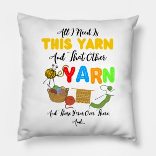 All I Need Is This Yarn And That Other Yarn And Those Yarns Over There Funny Yarnaholic Knitting Crocheting Pillow