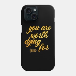 You are worth dying for Phone Case