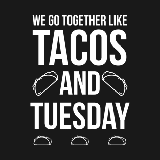 We Go Together Like Tacos And Tuesday - Tacos T-Shirt