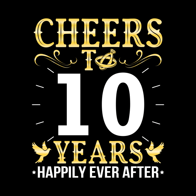 Cheers To 10 Years Happily Ever After Married Wedding by Cowan79