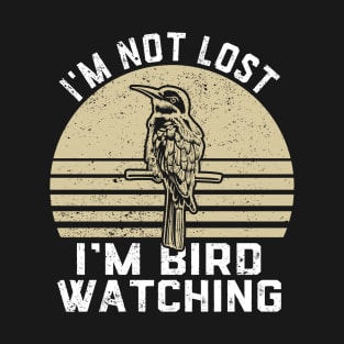 I'm Not Lost I'm Bird Watching Bird Watcher T-Shirt