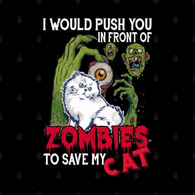 I Would Push You In Front Of Zombies To Save My Cat by Cats Rule Everything 