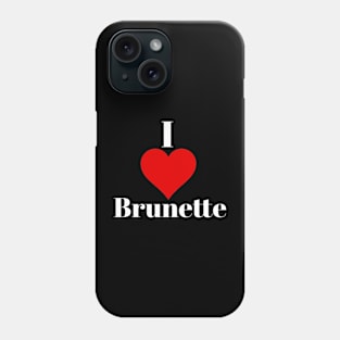 I love brunette Phone Case