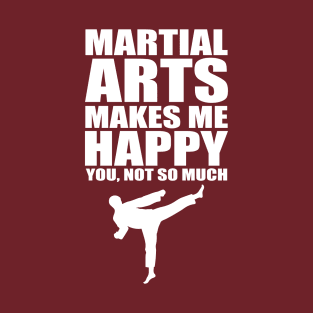 Martial Arts Makes Me Happy You Not So Much Karate T-Shirt T-Shirt