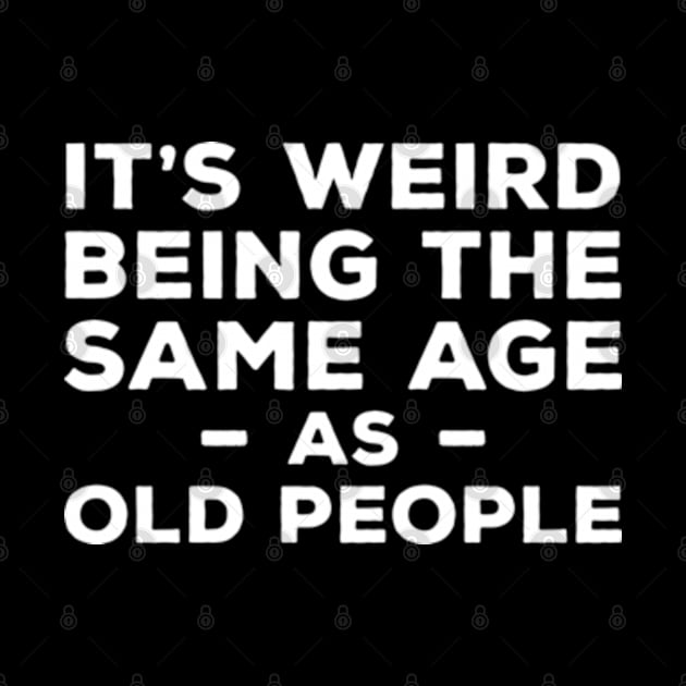 It's Weird Being The Same Age As Old People by Three Meat Curry