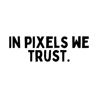 In pixels we trust. T-Shirt