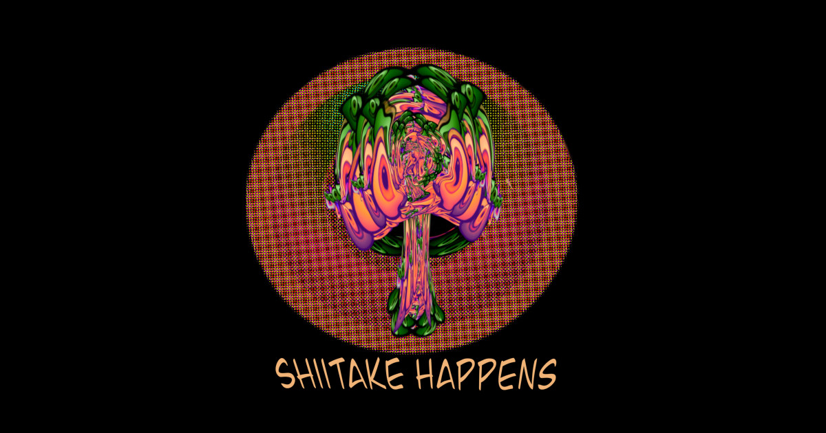 Shiitake Happens Shrooms Psychedelic Mushrooms Sticker TeePublic