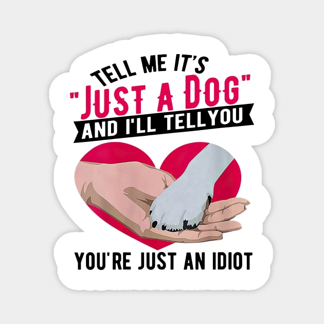 Tell Me It's Just A Dog And I'll Tell You You're Just An Idiot Magnet by Gearlds Leonia