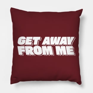 Get Away From Me - Valentines Day Pillow