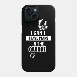 I can't. I have plans in the garage Funny Phone Case