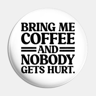 Bring Me Coffee and Nobody Gets Hurt - Coffee Addicts Pin