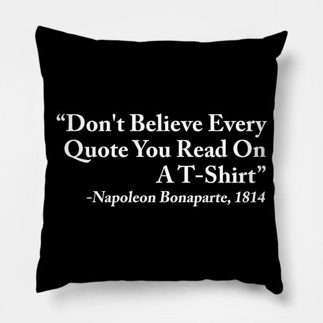 Don't believe every quote you read on a T-shirt Pillow by sunima