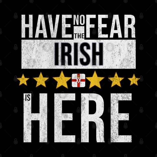 Have No Fear The Irish Is Here - Gift for Irish From Northern Ireland by Country Flags