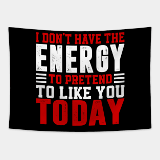 I Dont Have The Energy To Pretend I Like You Sarcasm Lover Tapestry