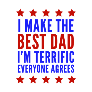 I Make The Best Dad I'm Terrific Everyone Agrees Trump T-Shirt