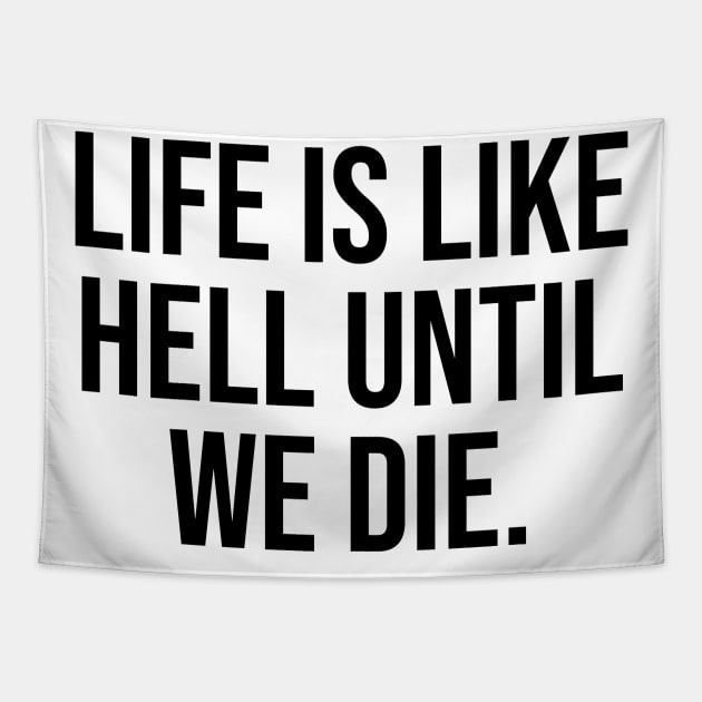 Life is like hell until we die Famous Quotes Phrases Sayings Trending Now Tapestry by Relaxing Art Shop