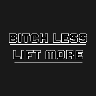 Lift more Bitch Less T-Shirt