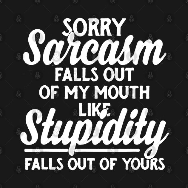 Sorry Sarcasm Falls Out Of My Mouth Funny Sarcastic by luckyboystudio