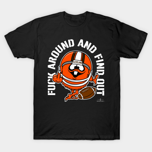 FUCK AROUND AND FIND OUT, CLEVELAND - Cleveland Browns