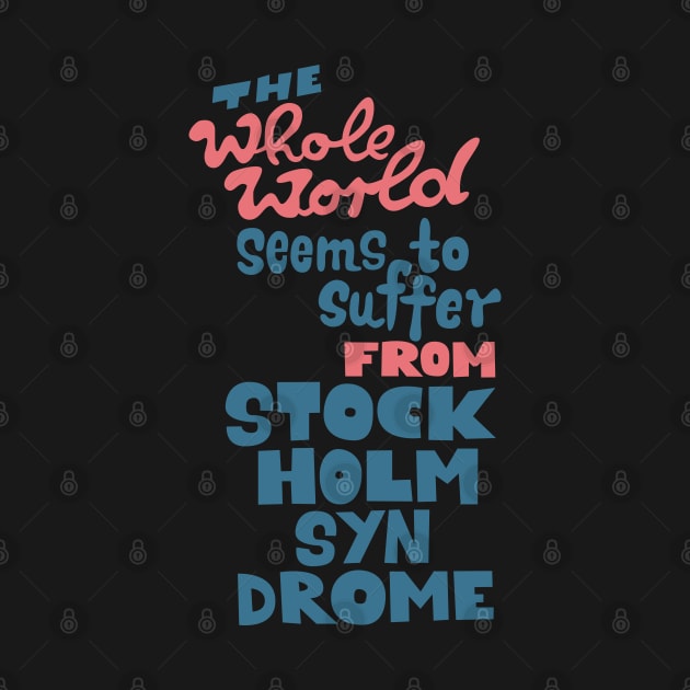 The whole world seems to suffer from Stockholm Syndrome - Typograph illustration for critical people. by Boogosh