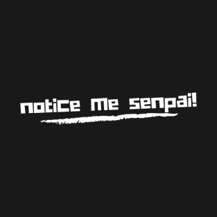 Notice me Senpai - White words T-Shirt