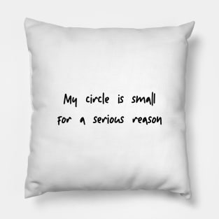 my circle is small for a serious reason Pillow