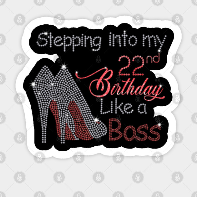 Stepping Into My 22nd Birthday Like A Boss 22nd Birthday Gifts Sticker Teepublic