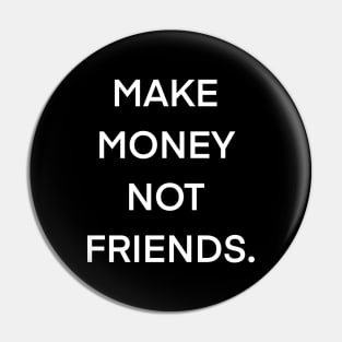 MAKE MONEY NOT FRIENDS. Pin