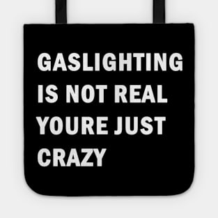 Gaslighting is not real youre just crazy Tote