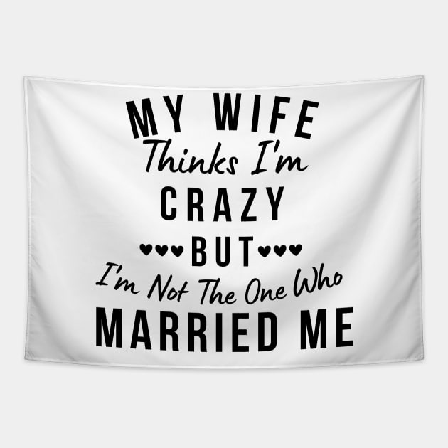 My Wife Thinks I'm Crazy, But I'm Not The One Who Married Me. Funny Sarcastic Married Couple Saying Tapestry by That Cheeky Tee