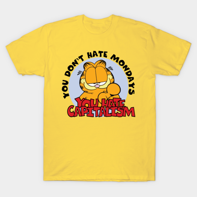 YOU HATE CAPITALISM(GARFIELD) - Garfield - T-Shirt